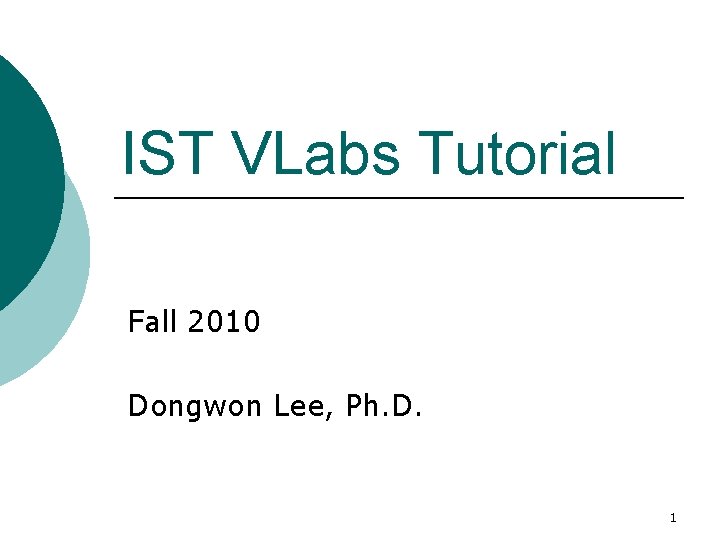 IST VLabs Tutorial Fall 2010 Dongwon Lee, Ph. D. 1 