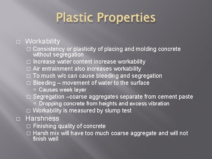 Plastic Properties � Workability Consistency or plasticity of placing and molding concrete without segregation