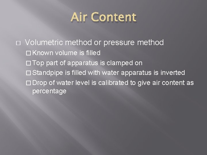 Air Content � Volumetric method or pressure method � Known volume is filled �