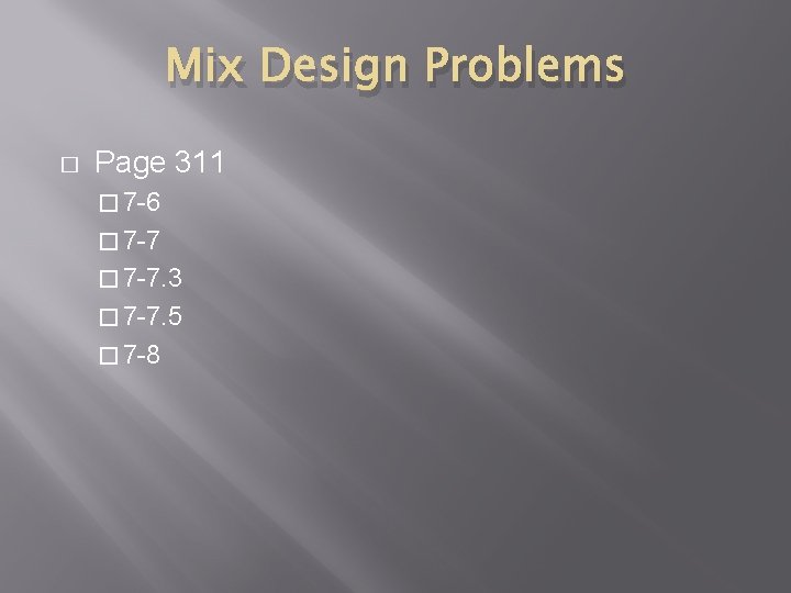 Mix Design Problems � Page 311 � 7 -6 � 7 -7. 3 �