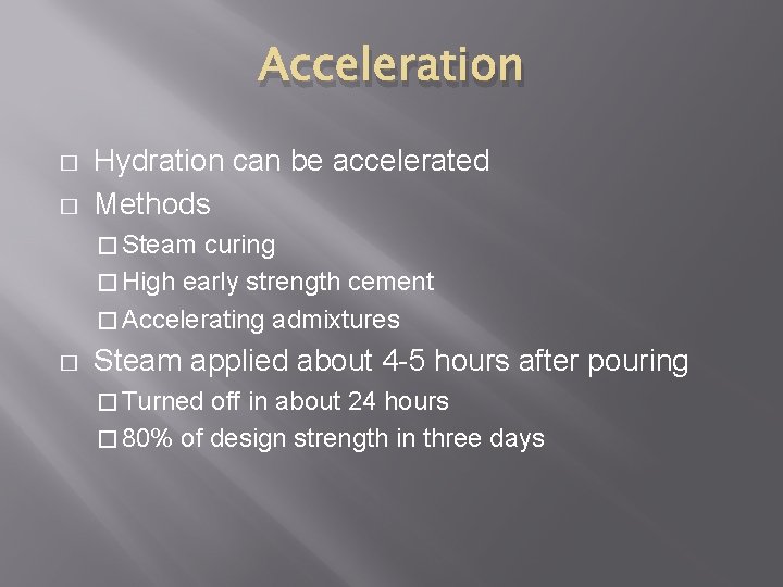 Acceleration � � Hydration can be accelerated Methods � Steam curing � High early