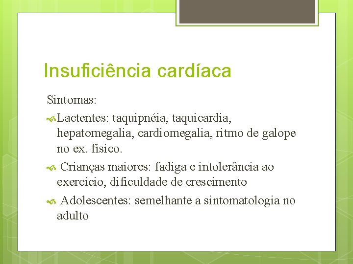Insuficiência cardíaca Sintomas: Lactentes: taquipnéia, taquicardia, hepatomegalia, cardiomegalia, ritmo de galope no ex. físico.