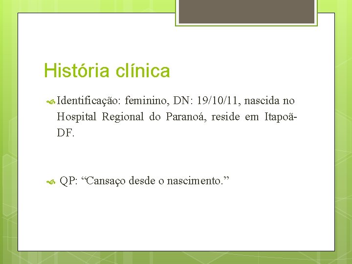 História clínica Identificação: feminino, DN: 19/10/11, nascida no Hospital Regional do Paranoá, reside em