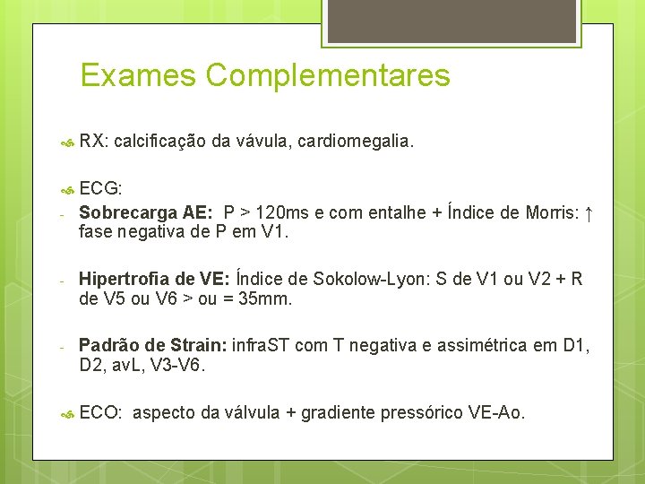 Exames Complementares RX: calcificação da vávula, cardiomegalia. ECG: Sobrecarga AE: P > 120 ms