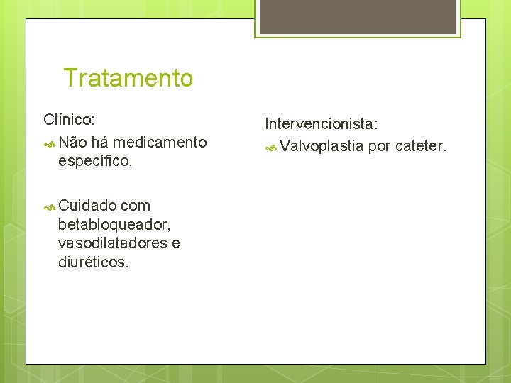 Tratamento Clínico: Não há medicamento específico. Cuidado com betabloqueador, vasodilatadores e diuréticos. Intervencionista: Valvoplastia