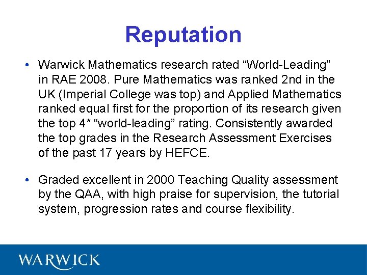 Reputation • Warwick Mathematics research rated “World-Leading” in RAE 2008. Pure Mathematics was ranked