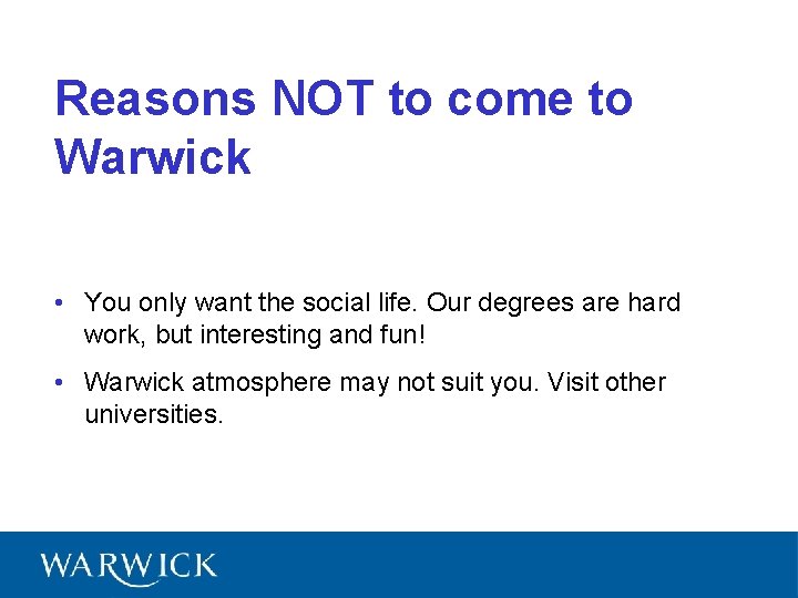 Reasons NOT to come to Warwick • You only want the social life. Our