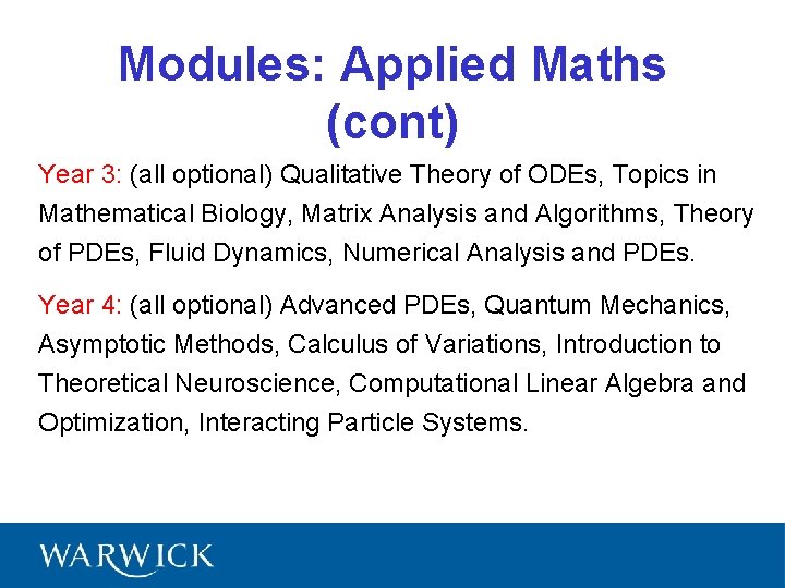 Modules: Applied Maths (cont) Year 3: (all optional) Qualitative Theory of ODEs, Topics in