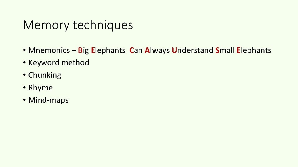 Memory techniques • Mnemonics – Big Elephants Can Always Understand Small Elephants • Keyword