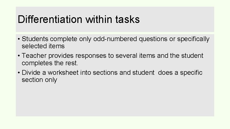 Differentiation within tasks • Students complete only odd-numbered questions or specifically selected items •