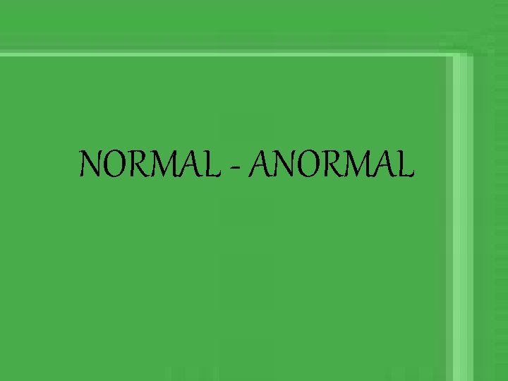 NORMAL - ANORMAL 
