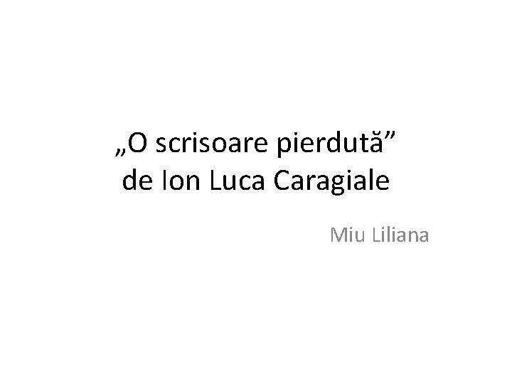 „O scrisoare pierdută” de Ion Luca Caragiale Miu Liliana 