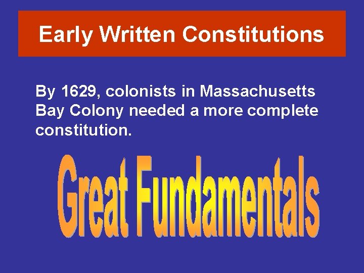 Early Written Constitutions By 1629, colonists in Massachusetts Bay Colony needed a more complete