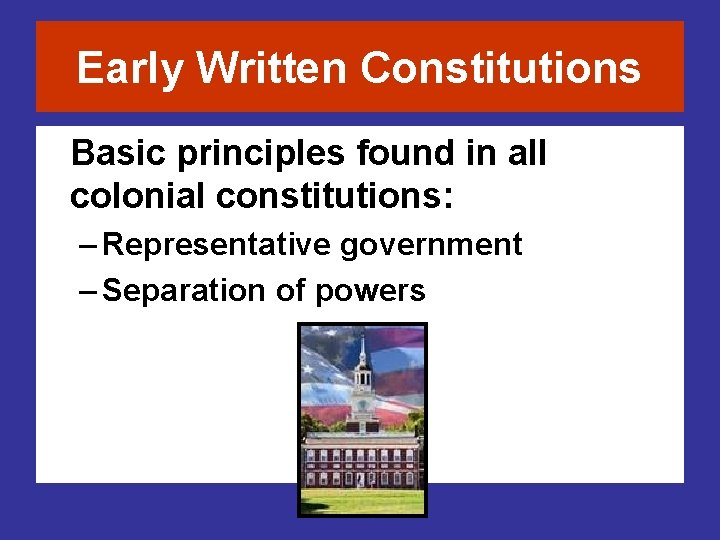 Early Written Constitutions Basic principles found in all colonial constitutions: – Representative government –