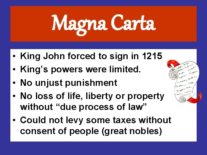 Magna Carta • • King John forced to sign in 1215 King’s powers were