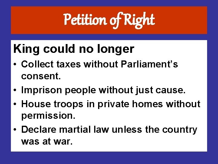 Petition of Right King could no longer • Collect taxes without Parliament’s consent. •