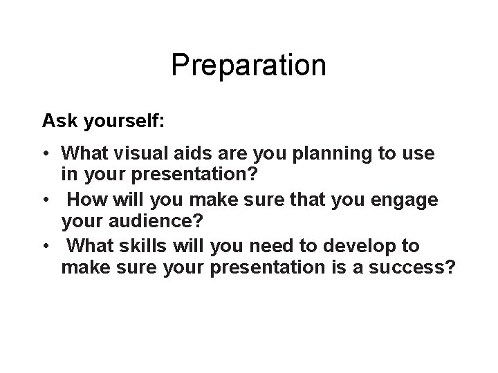 Preparation Ask yourself: • What visual aids are you planning to use in your