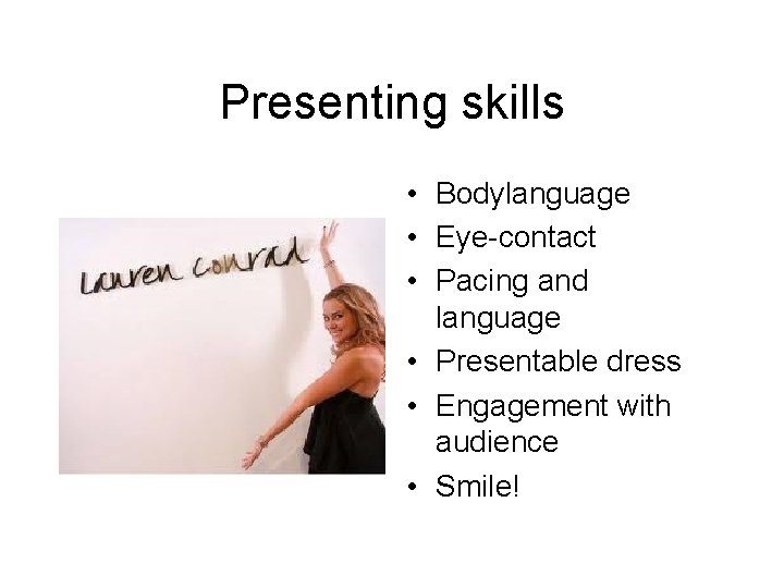 Presenting skills • Bodylanguage • Eye-contact • Pacing and language • Presentable dress •