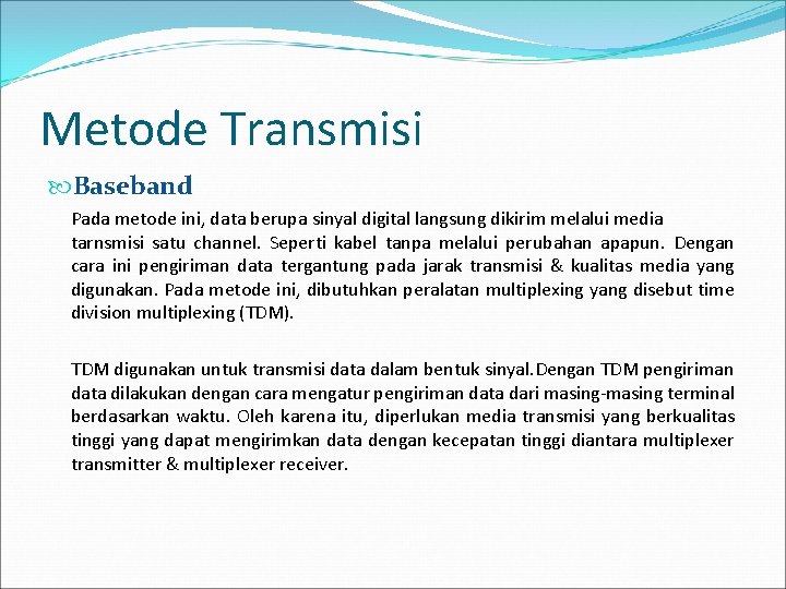 Metode Transmisi Baseband Pada metode ini, data berupa sinyal digital langsung dikirim melalui media