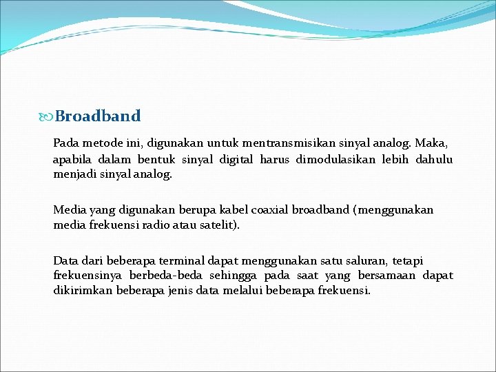 Broadband Pada metode ini, digunakan untuk mentransmisikan sinyal analog. Maka, apabila dalam bentuk