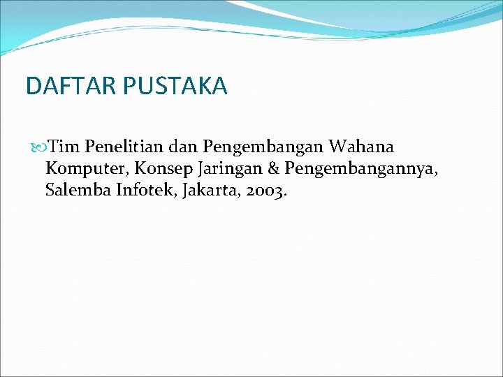 DAFTAR PUSTAKA Tim Penelitian dan Pengembangan Wahana Komputer, Konsep Jaringan & Pengembangannya, Salemba Infotek,