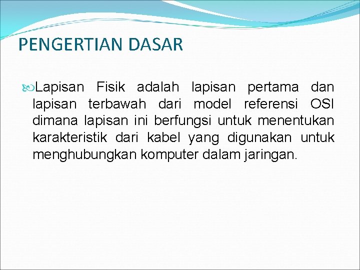 PENGERTIAN DASAR Lapisan Fisik adalah lapisan pertama dan lapisan terbawah dari model referensi OSI