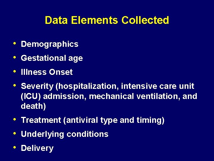 Data Elements Collected • • Demographics Gestational age Illness Onset Severity (hospitalization, intensive care