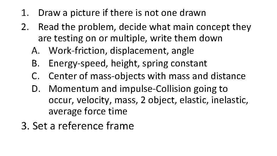 1. Draw a picture if there is not one drawn 2. Read the problem,