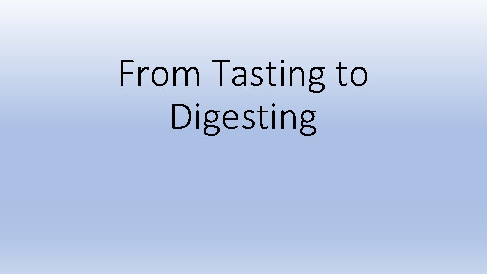 From Tasting to Digesting 
