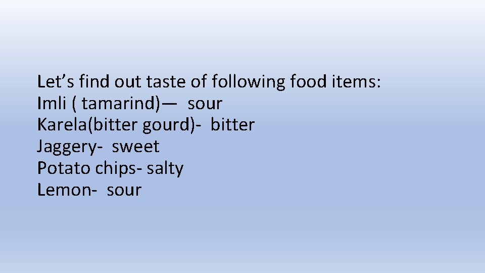 Let’s find out taste of following food items: Imli ( tamarind)— sour Karela(bitter gourd)-