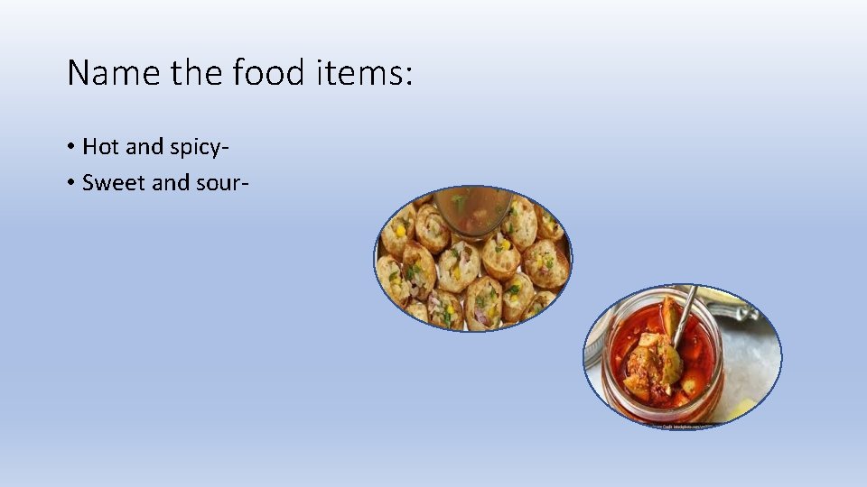 Name the food items: • Hot and spicy • Sweet and sour- 