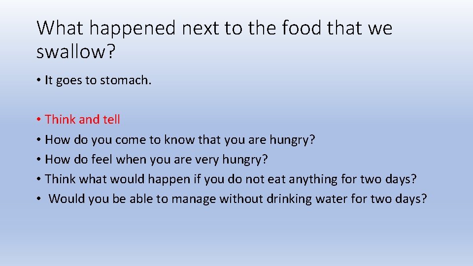 What happened next to the food that we swallow? • It goes to stomach.