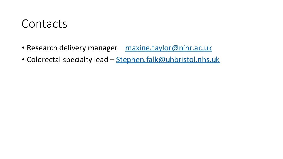 Contacts • Research delivery manager – maxine. taylor@nihr. ac. uk • Colorectal specialty lead