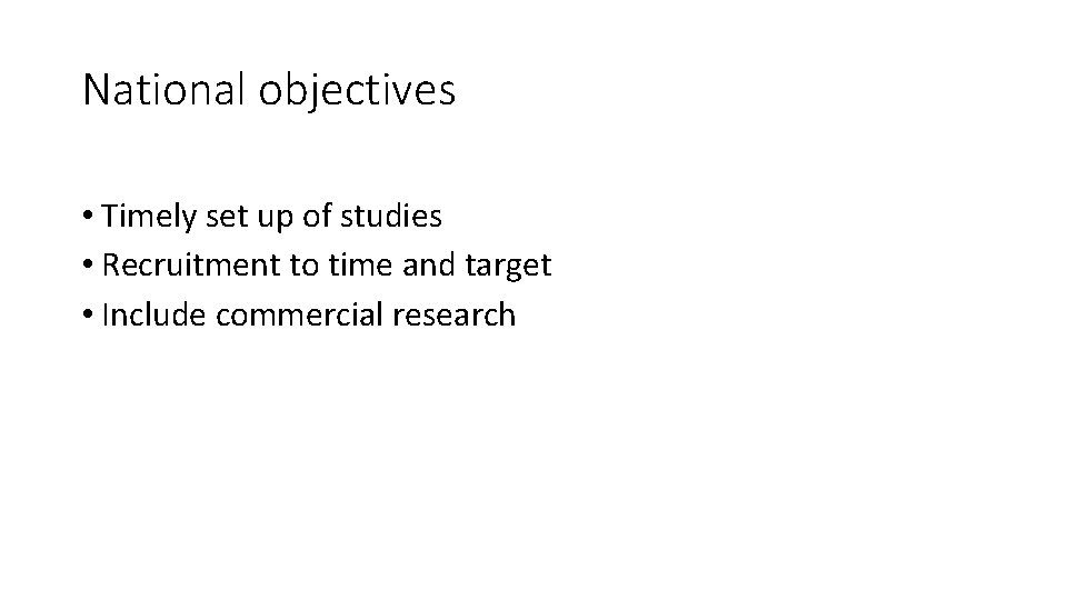 National objectives • Timely set up of studies • Recruitment to time and target