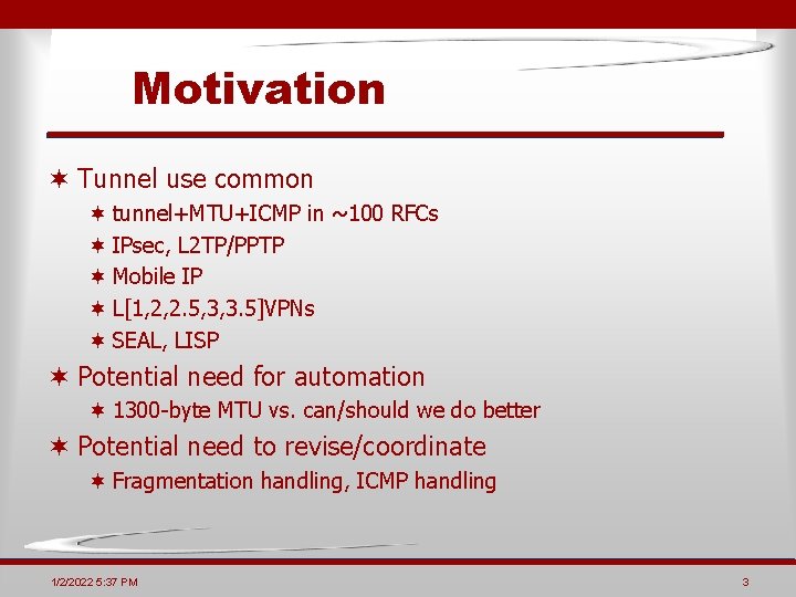 Motivation ¬ Tunnel use common ¬ tunnel+MTU+ICMP in ~100 RFCs ¬ IPsec, L 2