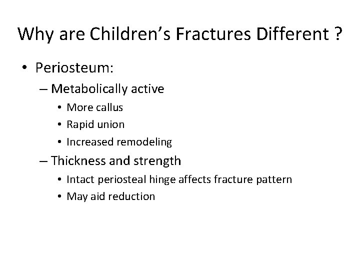 Why are Children’s Fractures Different ? • Periosteum: – Metabolically active • More callus