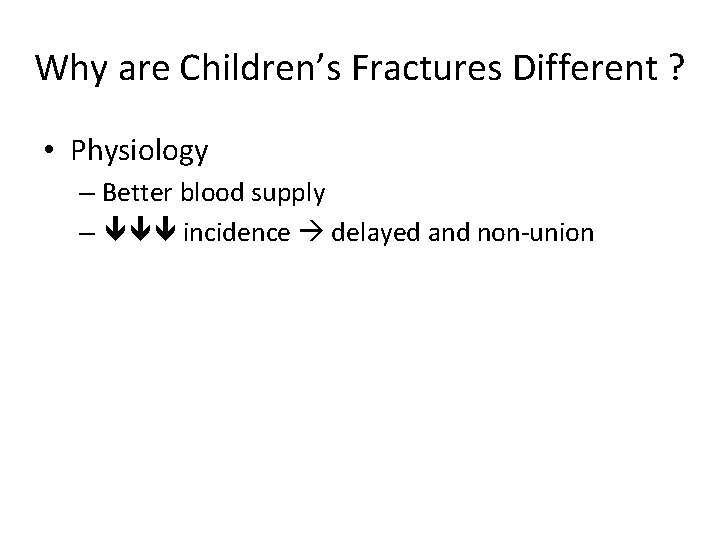 Why are Children’s Fractures Different ? • Physiology – Better blood supply – incidence