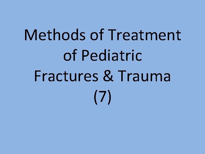 Methods of Treatment of Pediatric Fractures & Trauma (7) 