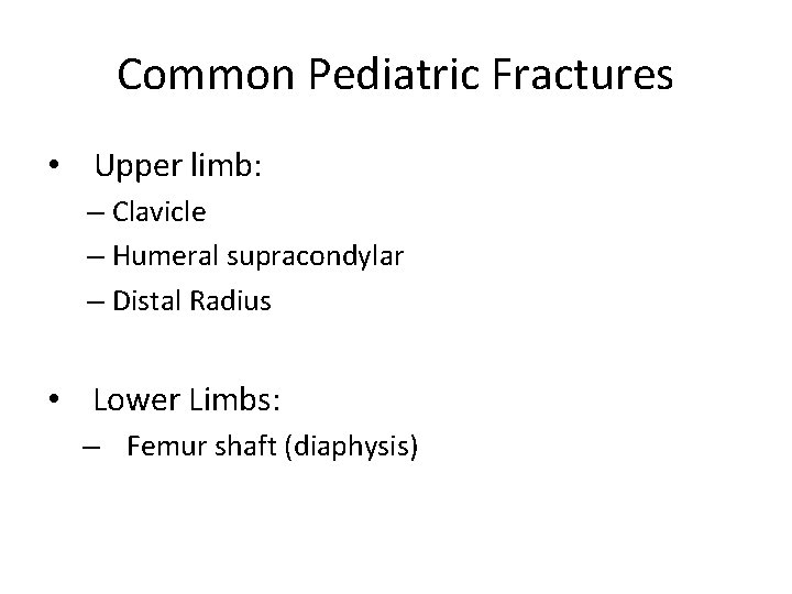 Common Pediatric Fractures • Upper limb: – Clavicle – Humeral supracondylar – Distal Radius