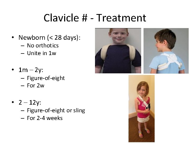 Clavicle # - Treatment • Newborn (< 28 days): – No orthotics – Unite