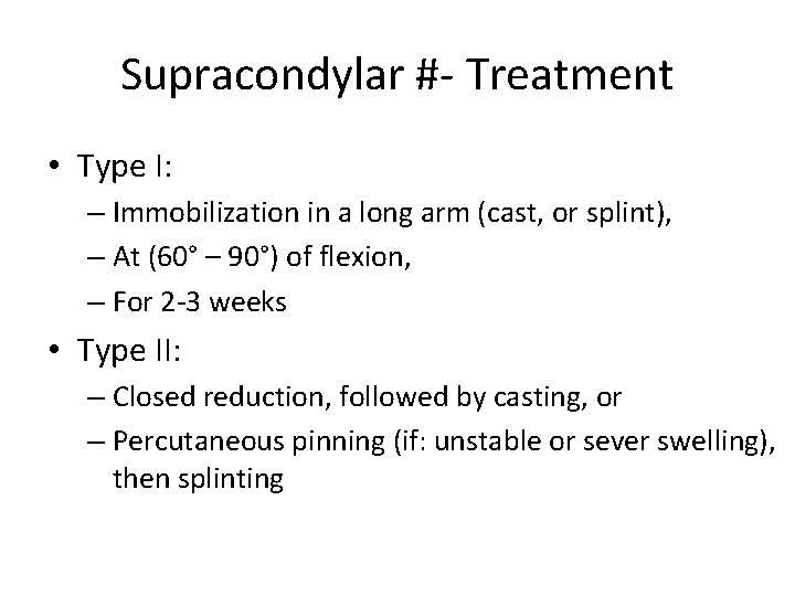 Supracondylar #- Treatment • Type I: – Immobilization in a long arm (cast, or