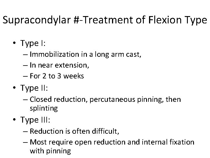 Supracondylar #-Treatment of Flexion Type • Type I: – Immobilization in a long arm