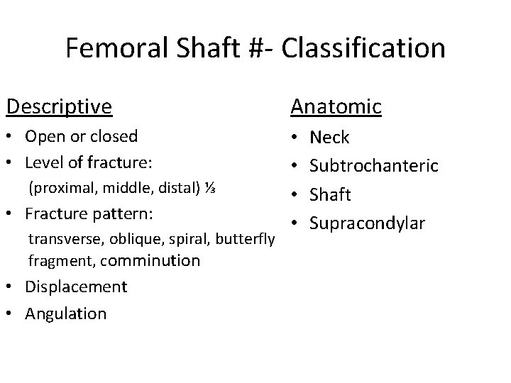 Femoral Shaft #- Classification Descriptive Anatomic • Open or closed • Level of fracture: