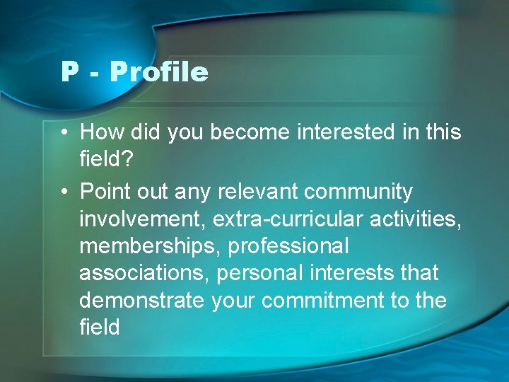 P - Profile • How did you become interested in this field? • Point