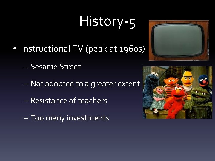 History-5 • Instructional TV (peak at 1960 s) – Sesame Street – Not adopted