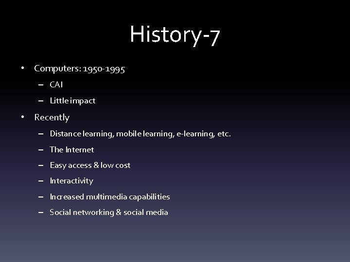 History-7 • Computers: 1950 -1995 – CAI – Little impact • Recently – Distance