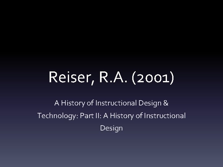 Reiser, R. A. (2001) A History of Instructional Design & Technology: Part II: A