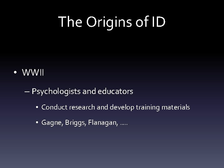 The Origins of ID • WWII – Psychologists and educators • Conduct research and