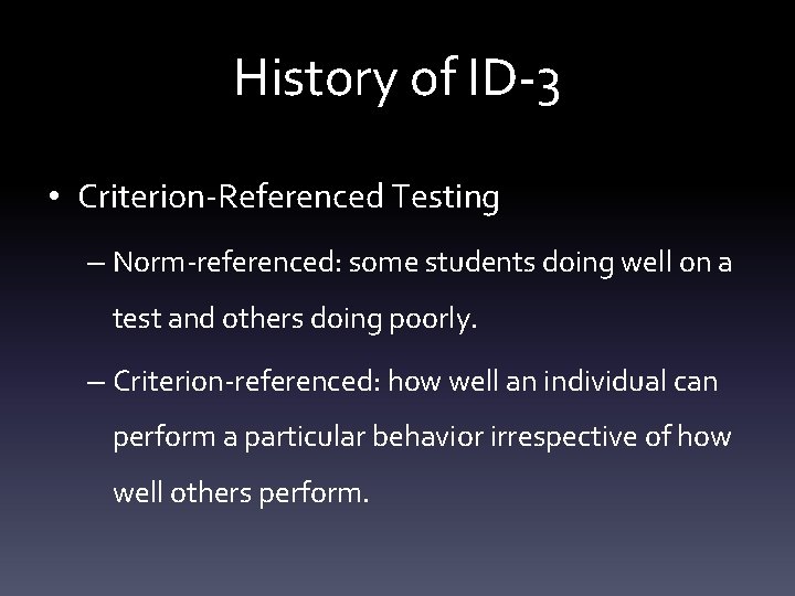 History of ID-3 • Criterion-Referenced Testing – Norm-referenced: some students doing well on a