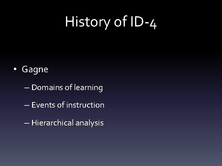 History of ID-4 • Gagne – Domains of learning – Events of instruction –